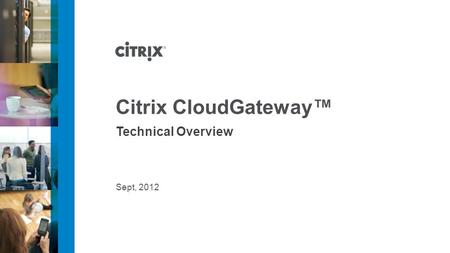 Citrix CloudGateway™ Technical Overview Sept, 2012.