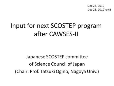 Input for next SCOSTEP program after CAWSES-II Japanese SCOSTEP committee of Science Council of Japan (Chair: Prof. Tatsuki Ogino, Nagoya Univ.) Dec 25,