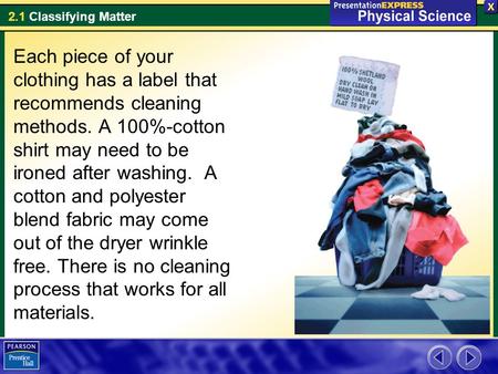2.1 Classifying Matter Each piece of your clothing has a label that recommends cleaning methods. A 100%-cotton shirt may need to be ironed after washing.