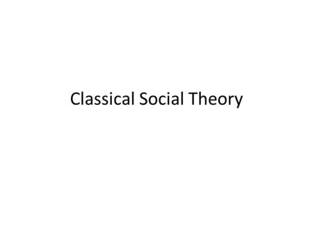 Classical Social Theory. Social Theory & Modernity Emergence of social theory and of modernity are concurrent processes Social theory (scientific way.