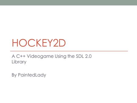 HOCKEY2D A C++ Videogame Using the SDL 2.0 Library By PaintedLady.
