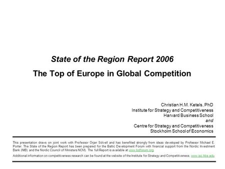 State of the Region Report 2006 The Top of Europe in Global Competition Christian H.M. Ketels, PhD Institute for Strategy and Competitiveness Harvard Business.