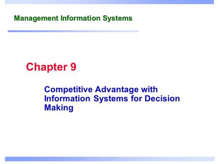 Management Information Systems Competitive Advantage with Information Systems for Decision Making Chapter 9.