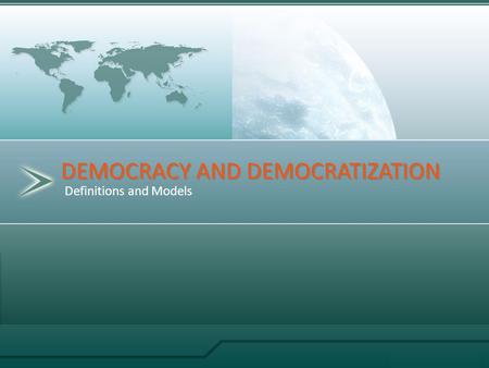 Definitions and Models DEMOCRACY AND DEMOCRATIZATION.