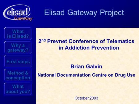 Gateway What is Elisad? Why a gateway? Method & conception What about you? First steps Elisad Gateway Project 2 nd Prevnet Conference of Telematics in.
