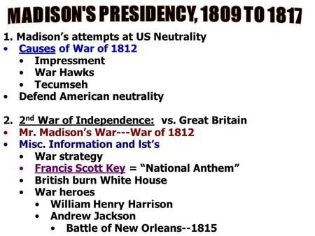 1. Madison’s attempts at US Neutrality CausesCauses of War of 1812 Impressment War Hawks Tecumseh Defend American neutrality 2.2 nd War of Independence: