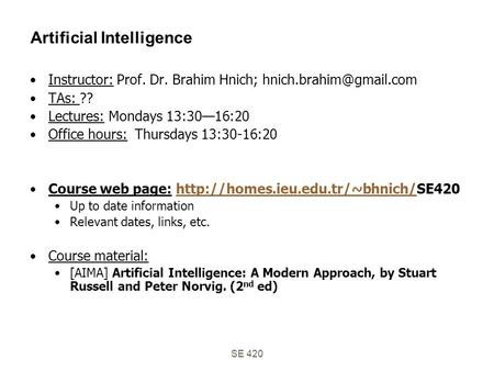SE 420 Artificial Intelligence Instructor: Prof. Dr. Brahim Hnich; TAs: ?? Lectures: Mondays 13:30—16:20 Office hours: Thursdays.