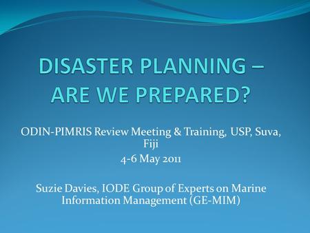 ODIN-PIMRIS Review Meeting & Training, USP, Suva, Fiji 4-6 May 2011 Suzie Davies, IODE Group of Experts on Marine Information Management (GE-MIM)