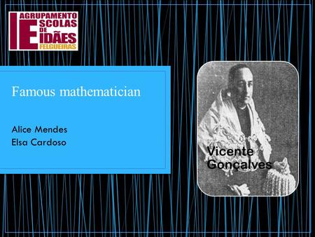 Vicente Gonçalves Famous mathematician Alice Mendes Elsa Cardoso.
