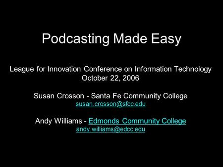 Podcasting Made Easy League for Innovation Conference on Information Technology October 22, 2006 Susan Crosson - Santa Fe Community College