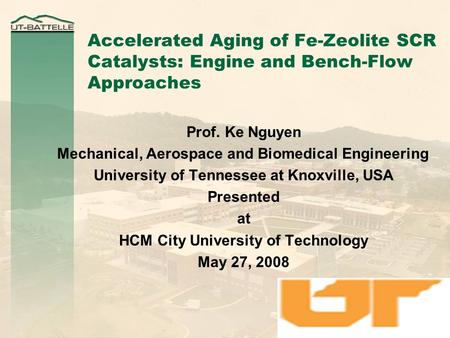 Accelerated Aging of Fe-Zeolite SCR Catalysts: Engine and Bench-Flow Approaches Prof. Ke Nguyen Mechanical, Aerospace and Biomedical Engineering University.