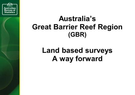 Australia’s Great Barrier Reef Region (GBR) Land based surveys A way forward.