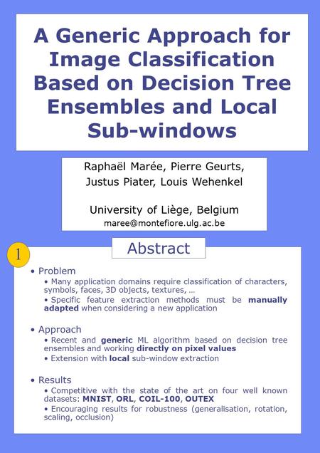 A Generic Approach for Image Classification Based on Decision Tree Ensembles and Local Sub-windows Raphaël Marée, Pierre Geurts, Justus Piater, Louis Wehenkel.
