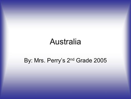 Australia By: Mrs. Perry’s 2 nd Grade 2005. Australia Day By: Gabby White and Jordan Mitchell.