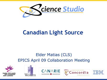 Canadian Light Source Elder Matias (CLS) EPICS April 09 Collaboration Meeting.