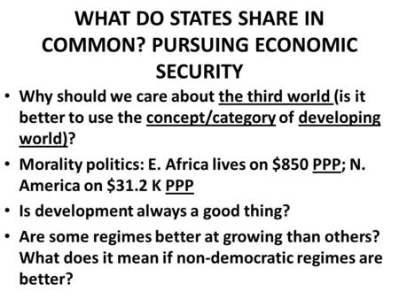 WHAT DO STATES SHARE IN COMMON? PURSUING ECONOMIC SECURITY Why should we care about the third world (is it better to use the concept/category of developing.
