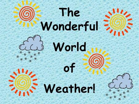 The Wonderful World of Weather! This icon will always take you to the previous slide in your activity. This icon will always take you to see the objectives.