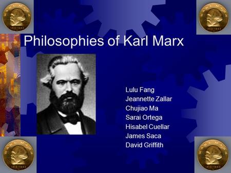 Philosophies of Karl Marx Lulu Fang Jeannette Zallar Chujiao Ma Sarai Ortega Hisabel Cuellar James Saca David Griffith.