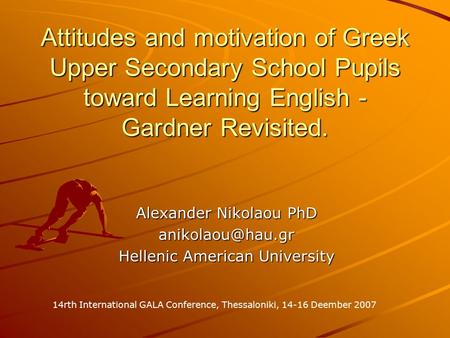 Attitudes and motivation of Greek Upper Secondary School Pupils toward Learning English - Gardner Revisited. Alexander Nikolaou PhD Hellenic.