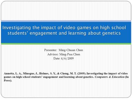 Presenter: Ming-Chuan Chen Advisor: Ming-Puu Chen Date: 4/6/2009 Investigating the impact of video games on high school students‘ engagement and learning.