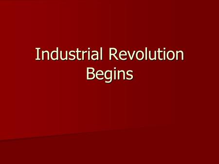 Industrial Revolution Begins. Revolution in Great Britain 1700s = change in technology 1700s = change in technology energy source changed from human &