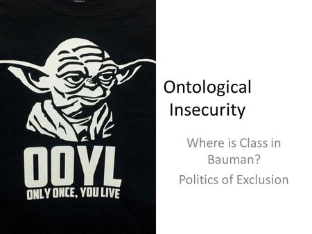 Ontological Insecurity Where is Class in Bauman? Politics of Exclusion.