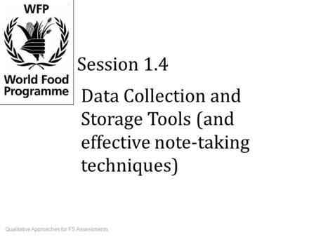 Data Collection and Storage Tools (and effective note-taking techniques) Session 1.4 Qualitative Approaches for FS Assessments.