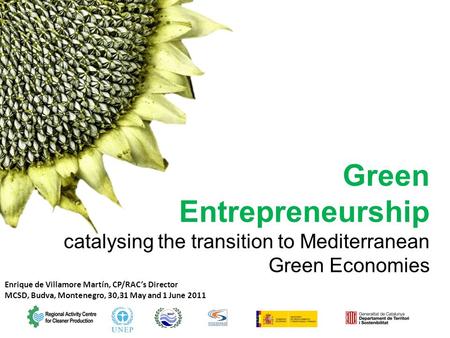 Green Entrepreneurship catalysing the transition to Mediterranean Green Economies Enrique de Villamore Martín, CP/RAC’s Director MCSD, Budva, Montenegro,