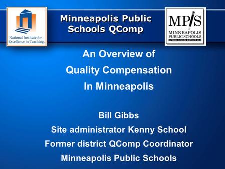 Minneapolis Public Schools QComp An Overview of Quality Compensation In Minneapolis Bill Gibbs Site administrator Kenny School Former district QComp Coordinator.
