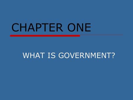 CHAPTER ONE WHAT IS GOVERNMENT?.