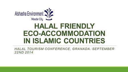HALAL FRIENDLY ECO-ACCOMMODATION IN ISLAMIC COUNTRIES HALAL TOURISM CONFERENCE, GRANADA. SEPTEMBER 22ND 2014.