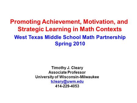 Promoting Achievement, Motivation, and Strategic Learning in Math Contexts Timothy J. Cleary Associate Professor University of Wisconsin-Milwaukee
