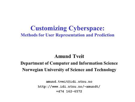 Customizing Cyberspace: Methods for User Representation and Prediction Amund Tveit Department of Computer and Information Science Norwegian University.