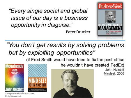 “You don’t get results by solving problems but by exploiting opportunities” (if Fred Smith would have tried to fix the post office he wouldn’t have created.