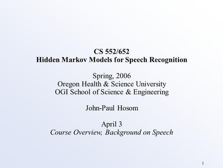 1 CS 552/652 Hidden Markov Models for Speech Recognition Spring, 2006 Oregon Health & Science University OGI School of Science & Engineering John-Paul.