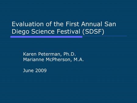 Evaluation of the First Annual San Diego Science Festival (SDSF) Karen Peterman, Ph.D. Marianne McPherson, M.A. June 2009.