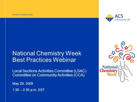 American Chemical Society National Chemistry Week Best Practices Webinar Local Sections Activities Committee (LSAC) Committee on Community Activities (CCA)