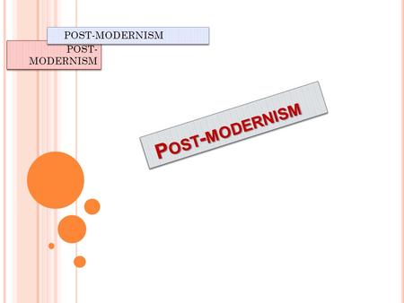 POST- MODERNISM P OST - MODERNISM P OST - MODERNISM POST-MODERNISM.