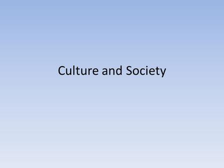 Culture and Society. Culture Culture is the values the members of a given group hold, the languages they speak, the symbols they use, the norms they follow,