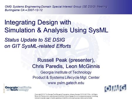 1 Integrating Design with Simulation & Analysis Using SysML Status Update to SE DSIG on GIT SysML-related Efforts Russell Peak (presenter), Chris Paredis,