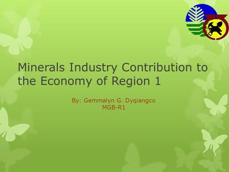 Minerals Industry Contribution to the Economy of Region 1 By: Gemmalyn G. Dyqiangco MGB-R1.