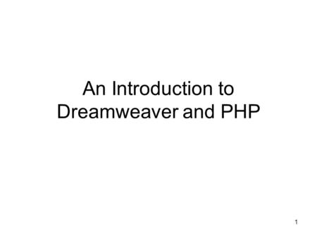 1 An Introduction to Dreamweaver and PHP. 2 Goals Our goals are To become familiar with the Dreamweaver environment To introduce some basic HTML To introduce.