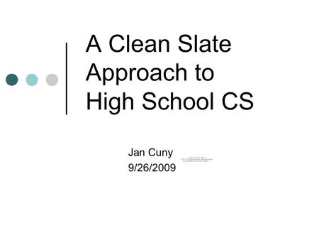A Clean Slate Approach to High School CS Jan Cuny 9/26/2009.