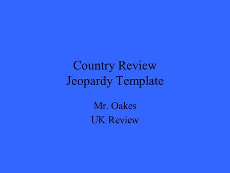 Country Review Jeopardy Template Mr. Oakes UK Review.