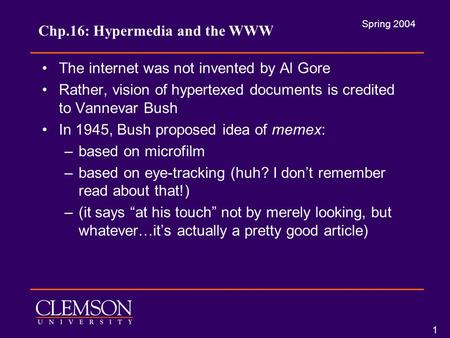 Spring 2004 1 Chp.16: Hypermedia and the WWW The internet was not invented by Al Gore Rather, vision of hypertexed documents is credited to Vannevar Bush.