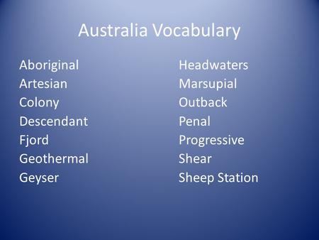 Australia Vocabulary AboriginalHeadwaters ArtesianMarsupial ColonyOutback DescendantPenal FjordProgressive GeothermalShear Geyser Sheep Station.