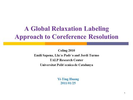 A Global Relaxation Labeling Approach to Coreference Resolution Coling 2010 Emili Sapena, Llu´ıs Padr´o and Jordi Turmo TALP Research Center Universitat.
