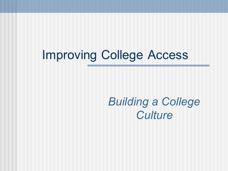 Improving College Access Building a College Culture.