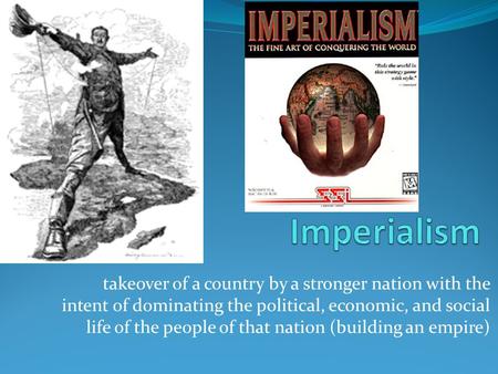 Takeover of a country by a stronger nation with the intent of dominating the political, economic, and social life of the people of that nation (building.