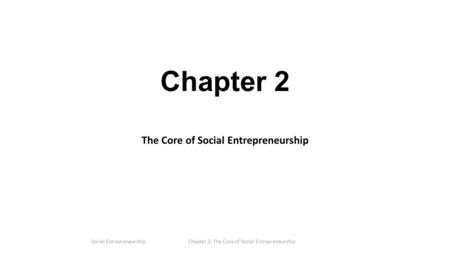 Chapter 2 The Core of Social Entrepreneurship Social Entrepreneurship Chapter 2: The Core of Social Entrepreneurship.